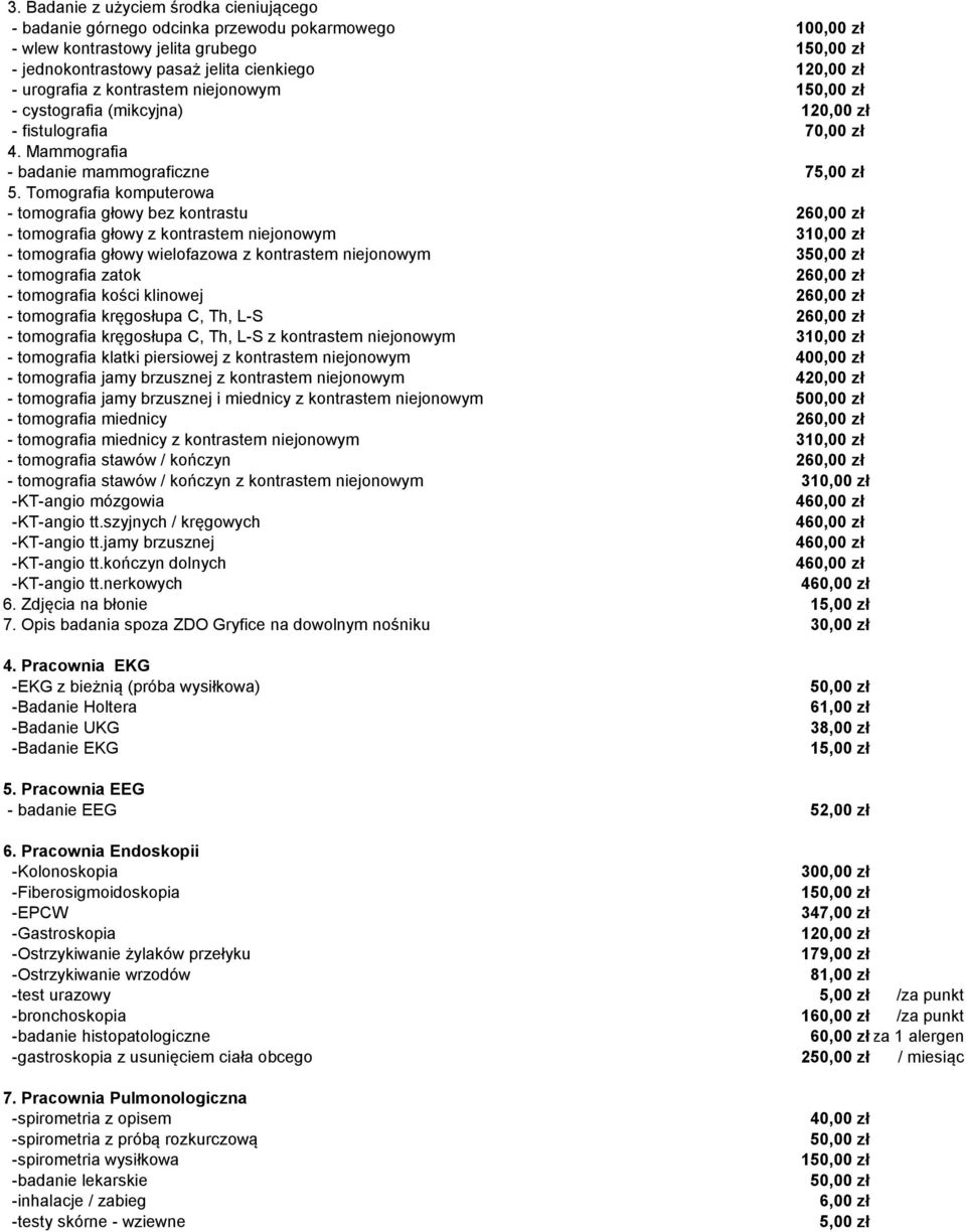 Tomografia komputerowa - tomografia głowy bez kontrastu 260,00 zł - tomografia głowy z kontrastem niejonowym 3 - tomografia głowy wielofazowa z kontrastem niejonowym 350,00 zł - tomografia zatok