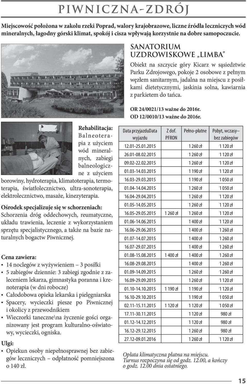 SANATORIUM UZDROWISKOWE LIMBA Obiekt na szczycie góry Kicarz w sąsiedztwie Parku Zdrojowego, pokoje 2 osobowe z pełnym węzłem sanitarnym, jadalna na miejscu z posiłkami dietetycznymi, jaskinia solna,