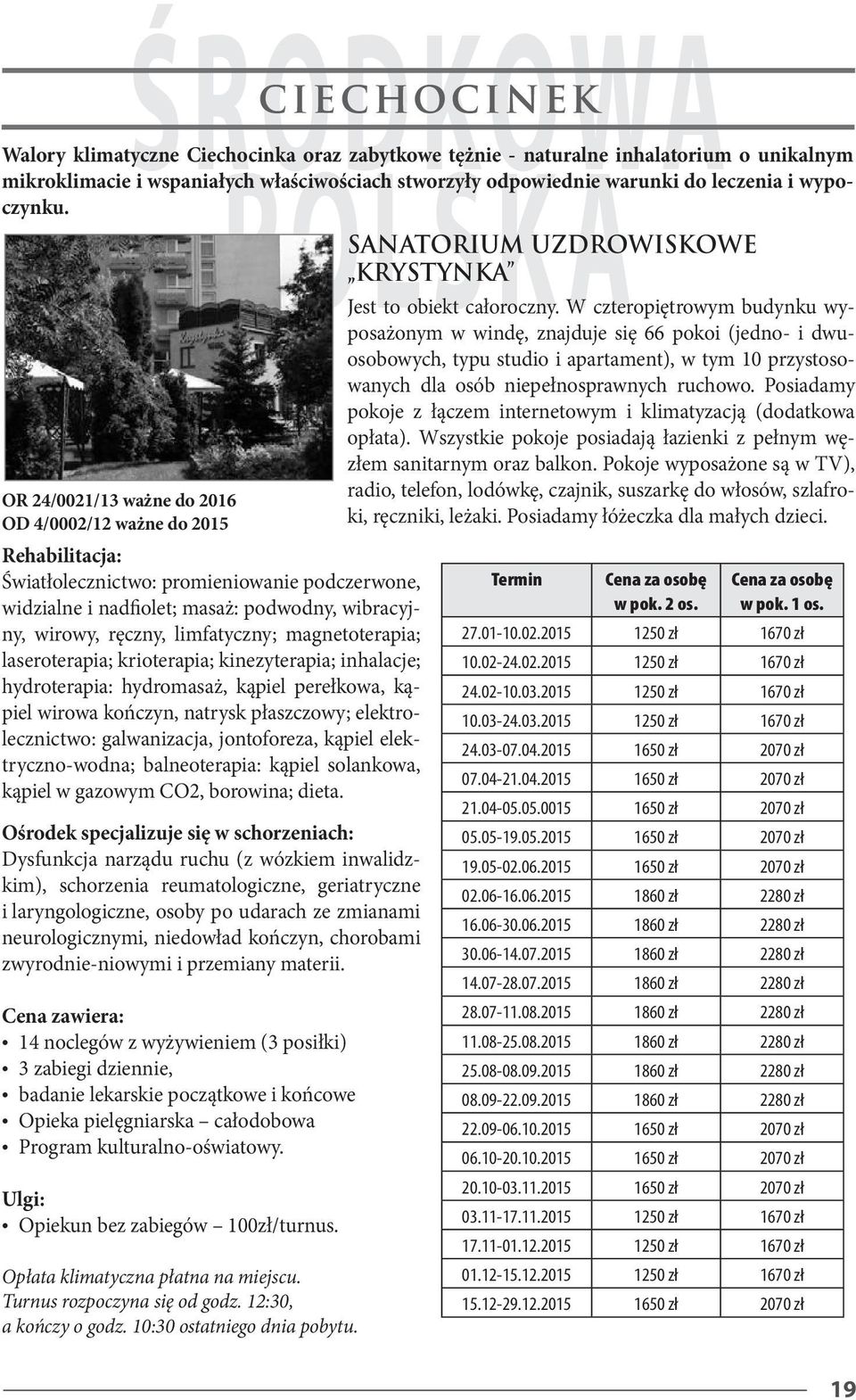 OR 24/0021/13 ważne do 2016 OD 4/0002/12 ważne do 2015 Światłolecznictwo: promieniowanie podczerwone, widzialne i nadfiolet; masaż: podwodny, wibracyjny, wirowy, ręczny, limfatyczny; magnetoterapia;