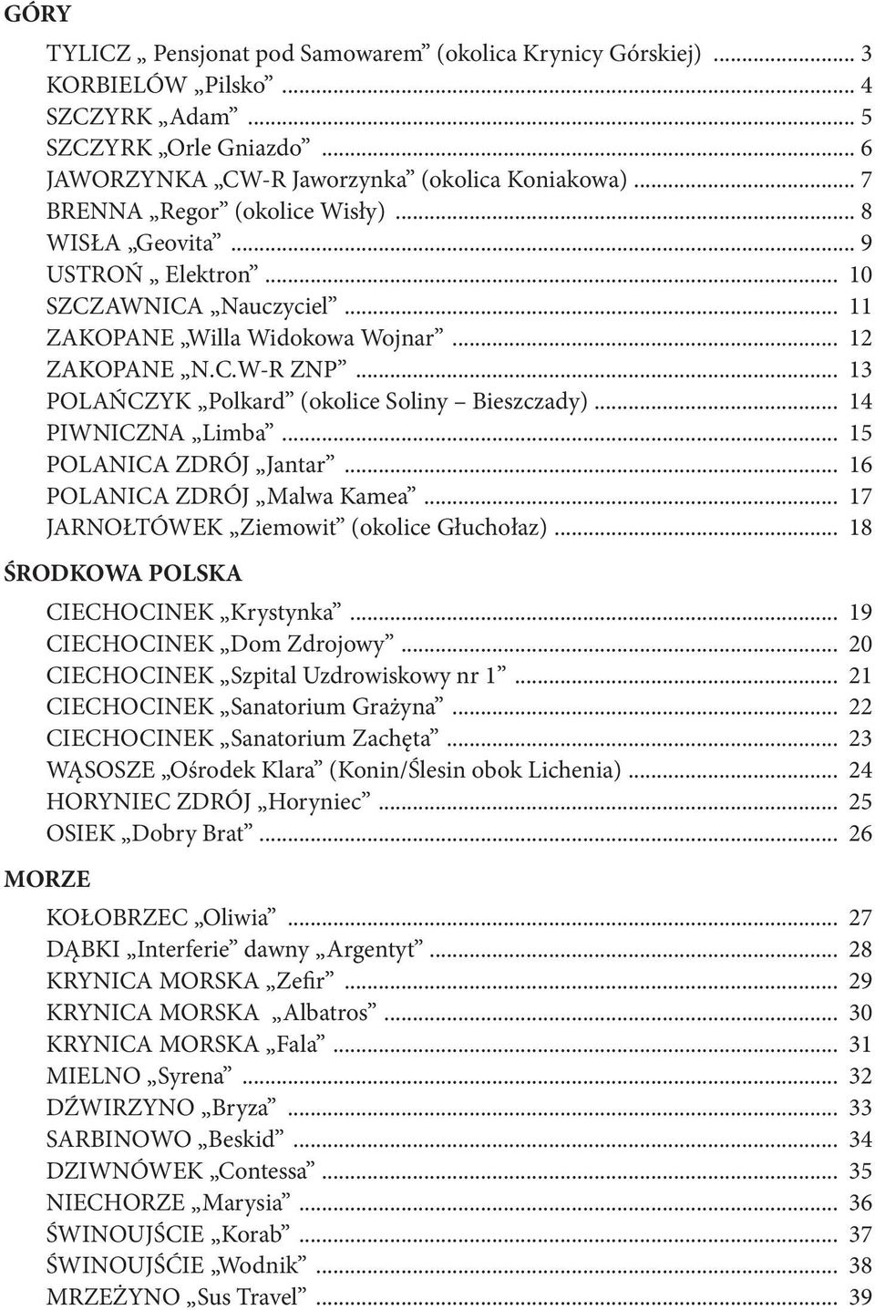 .. 13 POLAŃCZYK Polkard (okolice Soliny Bieszczady)... 14 PIWNICZNA Limba... 15 POLANICA ZDRÓJ Jantar... 16 POLANICA ZDRÓJ Malwa Kamea... 17 JARNOŁTÓWEK Ziemowit (okolice Głuchołaz).