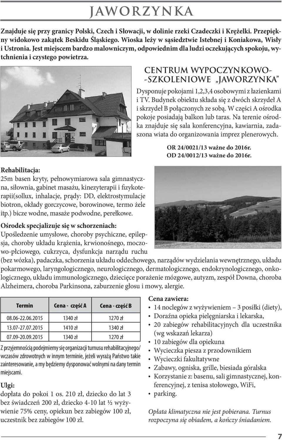 210 zł, dziecko do lat 3 bez świadczeń 200 zł, dziecko 4-10 lat ½ wyżywienie 75% ceny, opiekun bez zabiegów 100 zł, uczestnik bez zabiegów 100 zł.