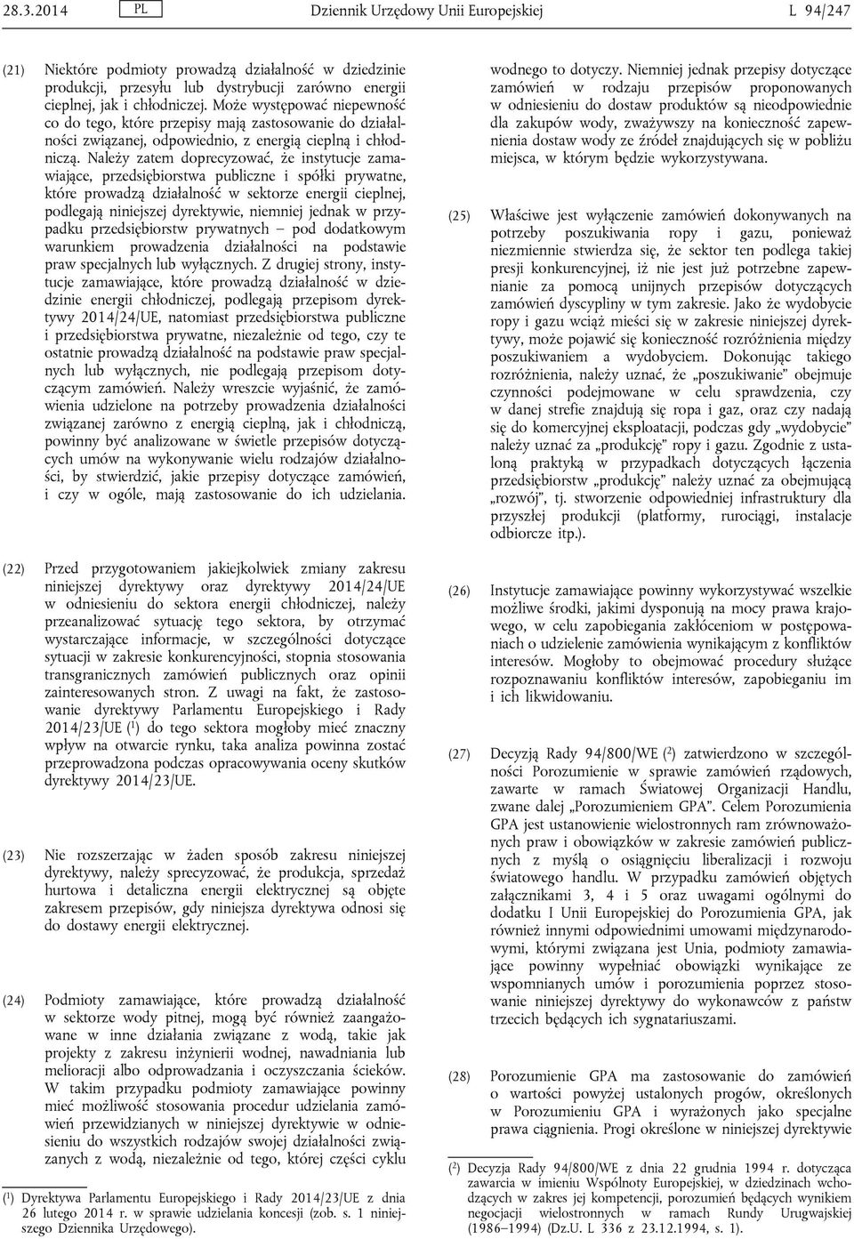 Należy zatem doprecyzować, że instytucje zamawiające, przedsiębiorstwa publiczne i spółki prywatne, które prowadzą działalność w sektorze energii cieplnej, podlegają niniejszej dyrektywie, niemniej