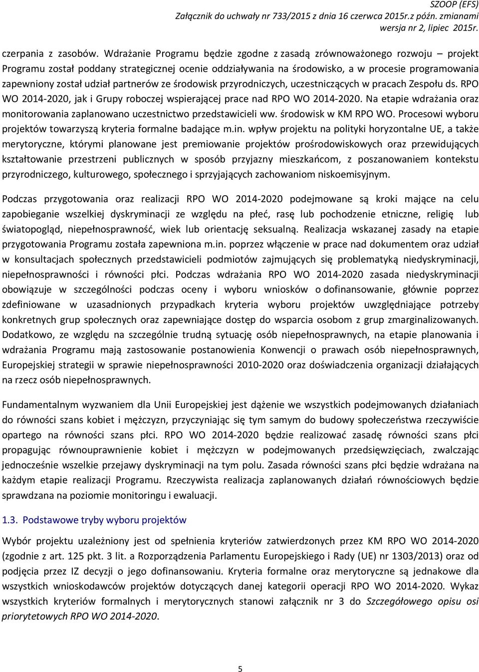 partnerów ze środowisk przyrodniczych, uczestniczących w pracach Zespołu ds. RPO WO 2014-2020, jak i Grupy roboczej wspierającej prace nad RPO WO 2014-2020.