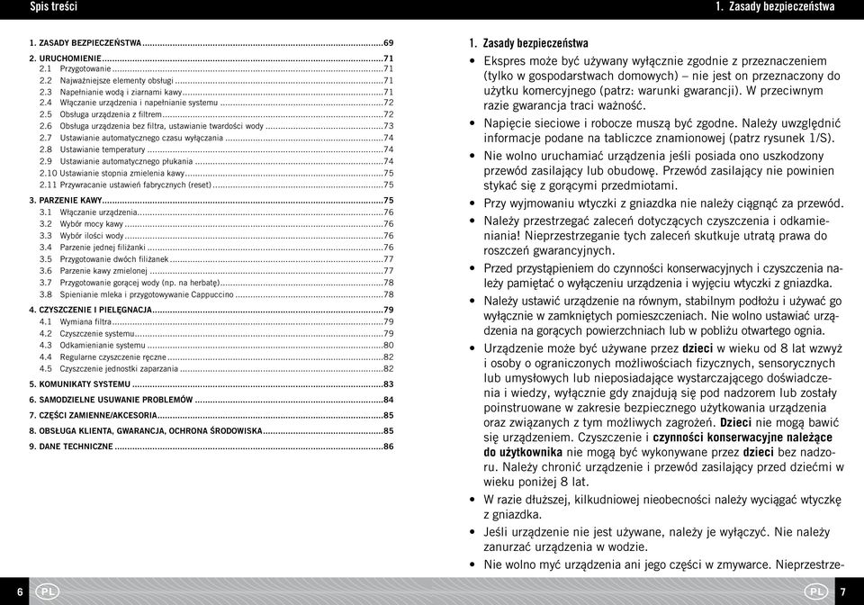 ..74 2.10 Ustawianie stopnia zmielenia kawy...75 2.11 Przywracanie ustawień fabrycznych (reset)...75 3. PARZENIE KAWY...75 3.1 Włączanie urządzenia...76 3.2 Wybór mocy kawy...76 3.3 Wybór ilości wody.