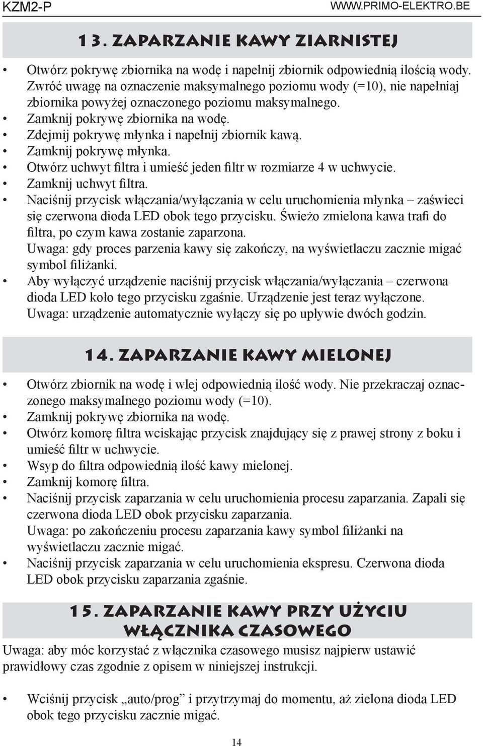 Zdejmij pokrywę młynka i napełnij zbiornik kawą. Zamknij pokrywę młynka. Otwórz uchwyt filtra i umieść jeden filtr w rozmiarze 4 w uchwycie. Zamknij uchwyt filtra.