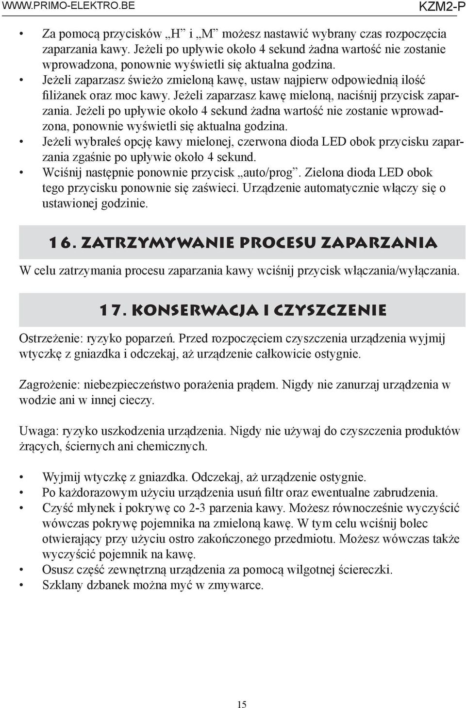 Jeżeli zaparzasz świeżo zmieloną kawę, ustaw najpierw odpowiednią ilość filiżanek oraz moc kawy. Jeżeli zaparzasz kawę mieloną, naciśnij przycisk zaparzania.