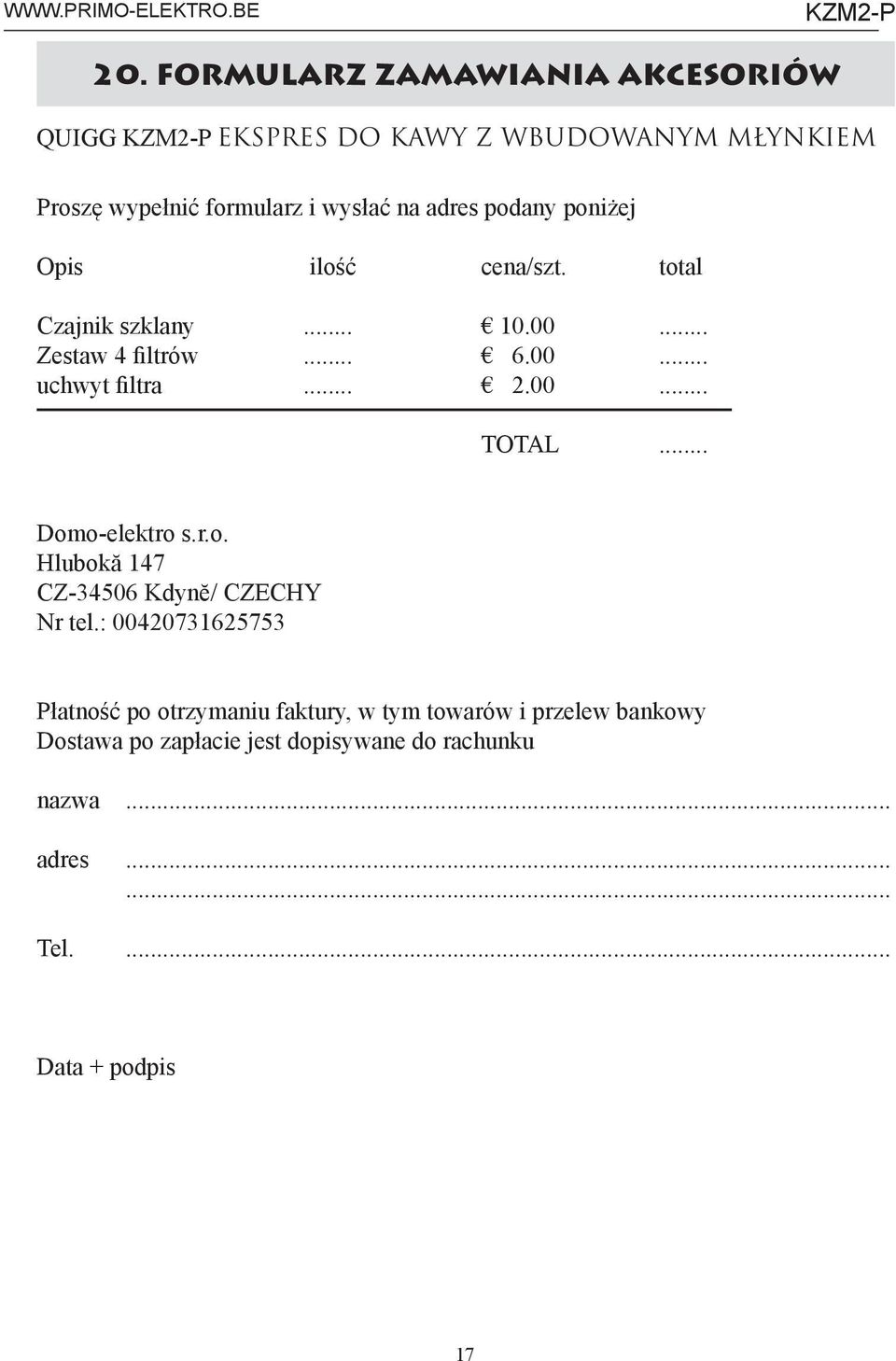 poniżej Opis ilość cena/szt. total Czajnik szklany... 10.00... Zestaw 4 filtrów... 6.00... uchwyt filtra... 2.00... TOTAL.