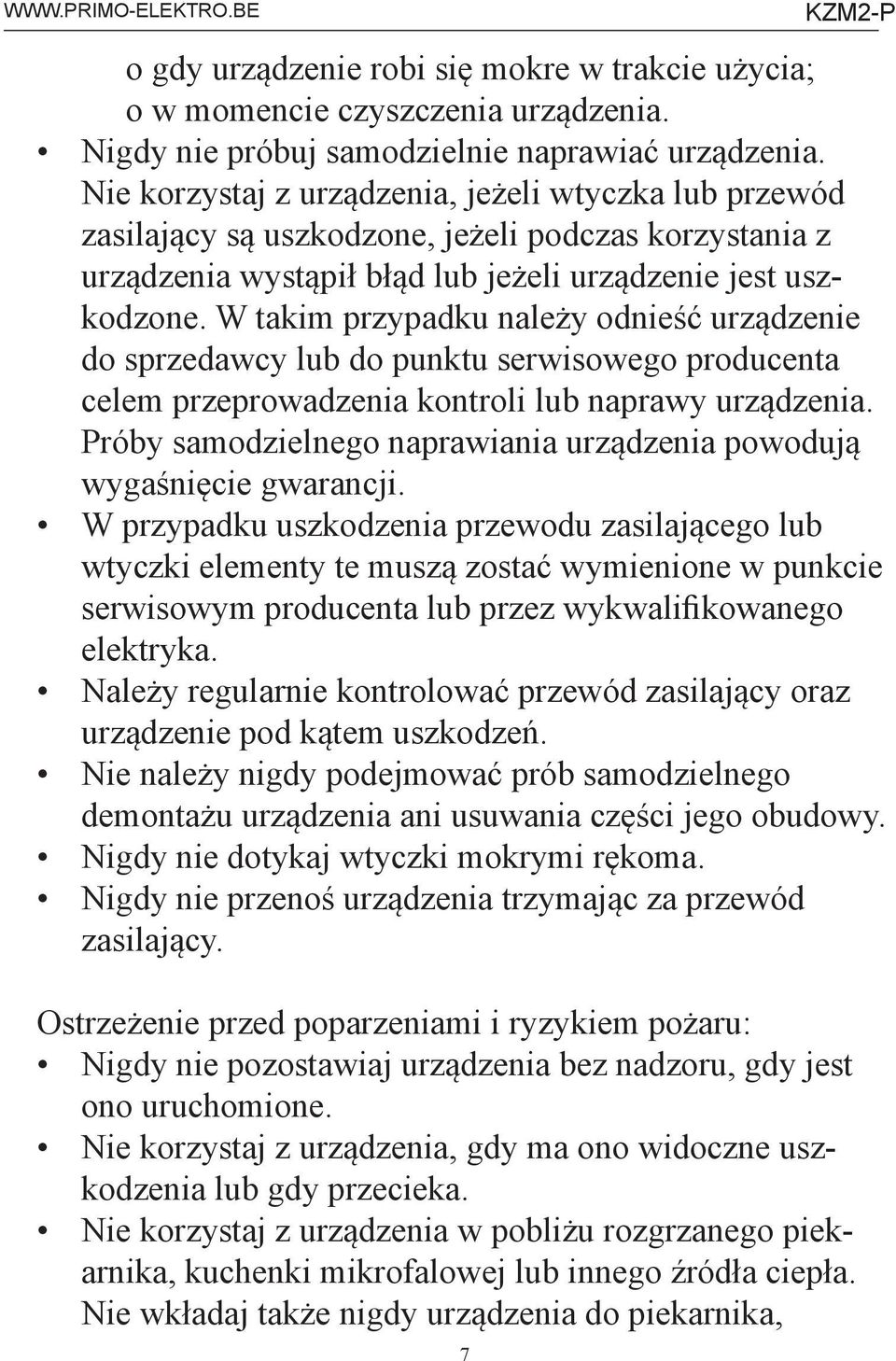 W takim przypadku należy odnieść urządzenie do sprzedawcy lub do punktu serwisowego producenta celem przeprowadzenia kontroli lub naprawy urządzenia.