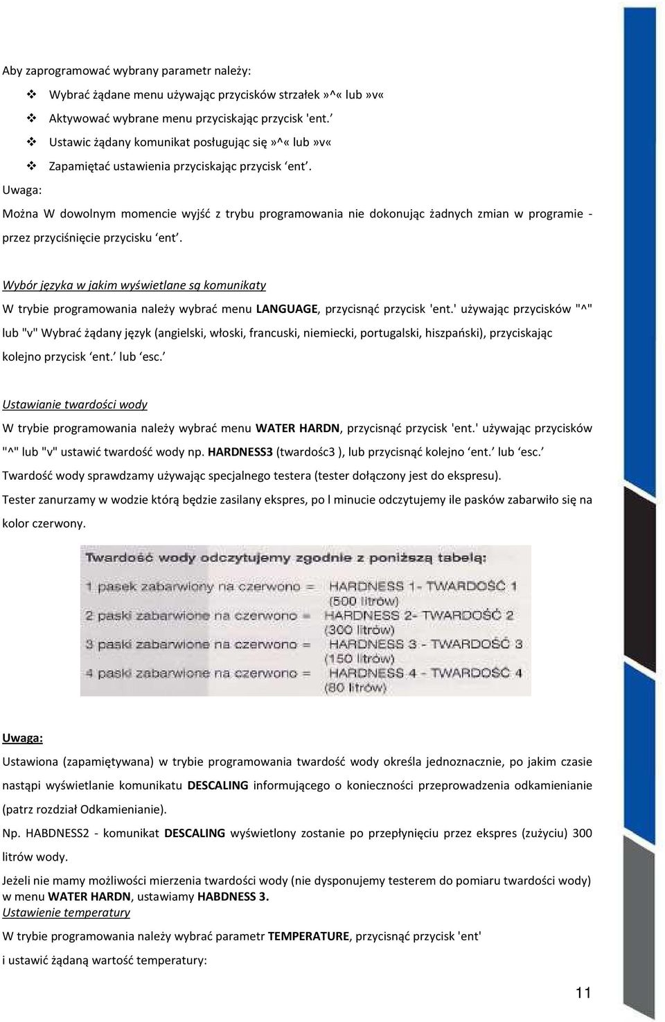 Można W dowolnym momencie wyjść z trybu programowania nie dokonując żadnych zmian w programie - przez przyciśnięcie przycisku ent.