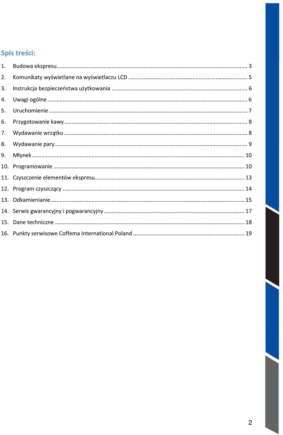 Wydawanie wrzątku...8 8. Wydawanie pary...9 9. Młynek...10 10. Programowanie...10 11. Czyszczenie elementów ekspresu...13 12.