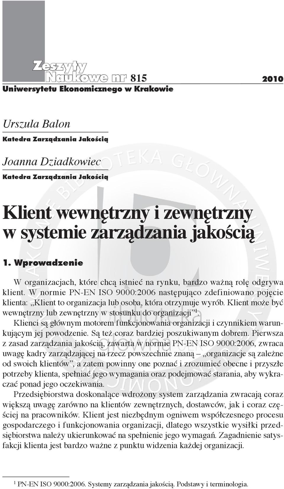 W normie PN-EN ISO 9000:2006 następująco zdefiniowano pojęcie klienta: Klient to organizacja lub osoba, która otrzymuje wyrób. Klient może być wewnętrzny lub zewnętrzny w stosunku do organizacji 1.