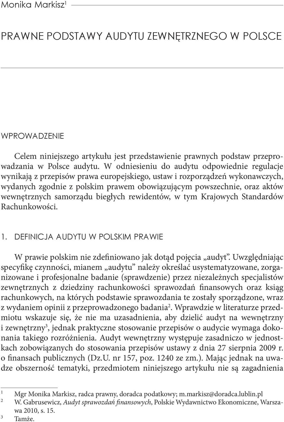 wewnętrznych samorządu biegłych rewidentów, w tym Krajowych Standardów Rachunkowości. 1. Definicja audytu w polskim prawie W prawie polskim nie zdefiniowano jak dotąd pojęcia audyt.