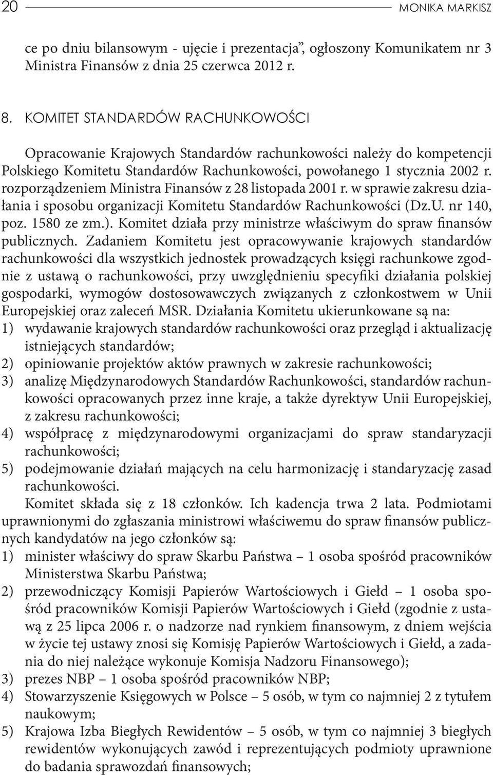 rozporządzeniem Ministra Finansów z 28 listopada 2001 r. w sprawie zakresu działania i sposobu organizacji Komitetu Standardów Rachunkowości (Dz.U. nr 140, poz. 1580 ze zm.).