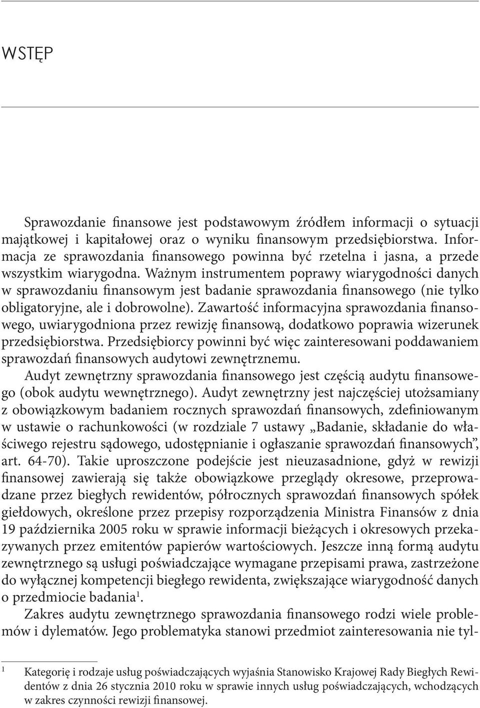 Ważnym instrumentem poprawy wiarygodności danych w sprawozdaniu finansowym jest badanie sprawozdania finansowego (nie tylko obligatoryjne, ale i dobrowolne).