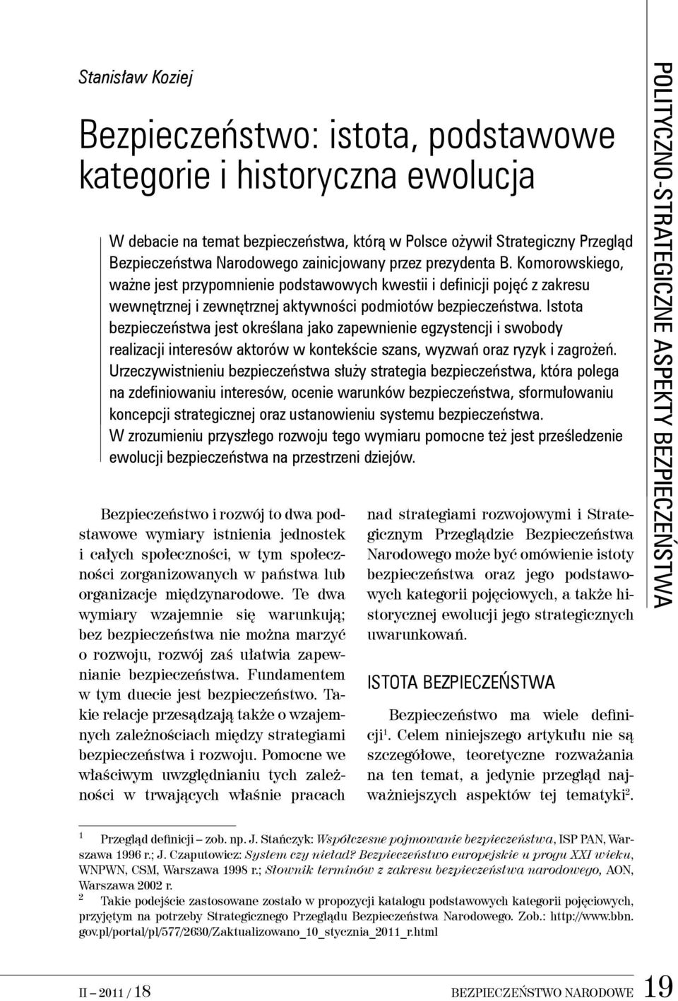 Istota bezpieczeństwa jest określana jako zapewnienie egzystencji i swobody realizacji interesów aktorów w kontekście szans, wyzwań oraz ryzyk i zagrożeń.