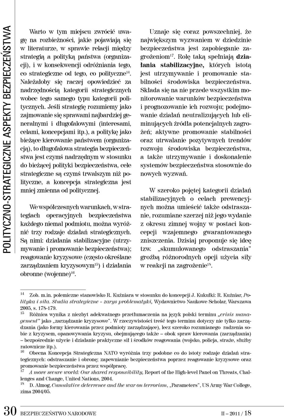 Jeśli strategię rozumiemy jako zajmowanie się sprawami najbardziej generalnymi i długofalowymi (interesami, celami, koncepcjami itp.