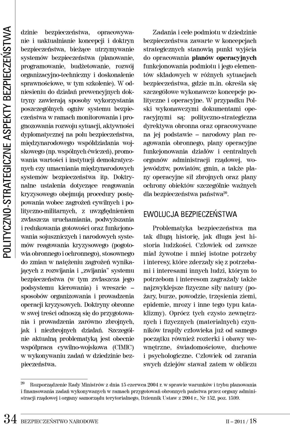 W odniesieniu do działań prewencyjnych doktryny zawierają sposoby wykorzystania poszczególnych ogniw systemu bezpieczeństwa w ramach monitorowania i prognozowania rozwoju sytuacji, aktywności