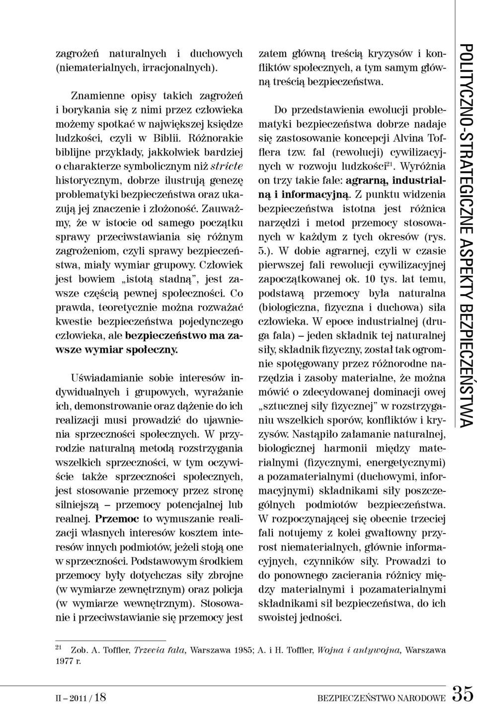 Różnorakie biblijne przykłady, jakkolwiek bardziej o charakterze symbolicznym niż stricte historycznym, dobrze ilustrują genezę problematyki bezpieczeństwa oraz ukazują jej znaczenie i złożoność.