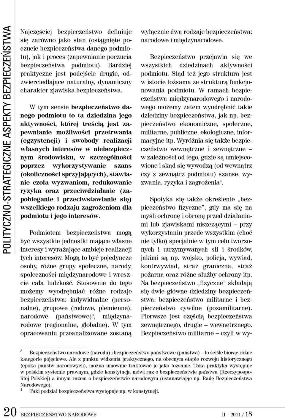 W tym sensie bezpieczeństwo danego podmiotu to ta dziedzina jego aktywności, której treścią jest zapewnianie możliwości przetrwania (egzystencji) i swobody realizacji własnych interesów w