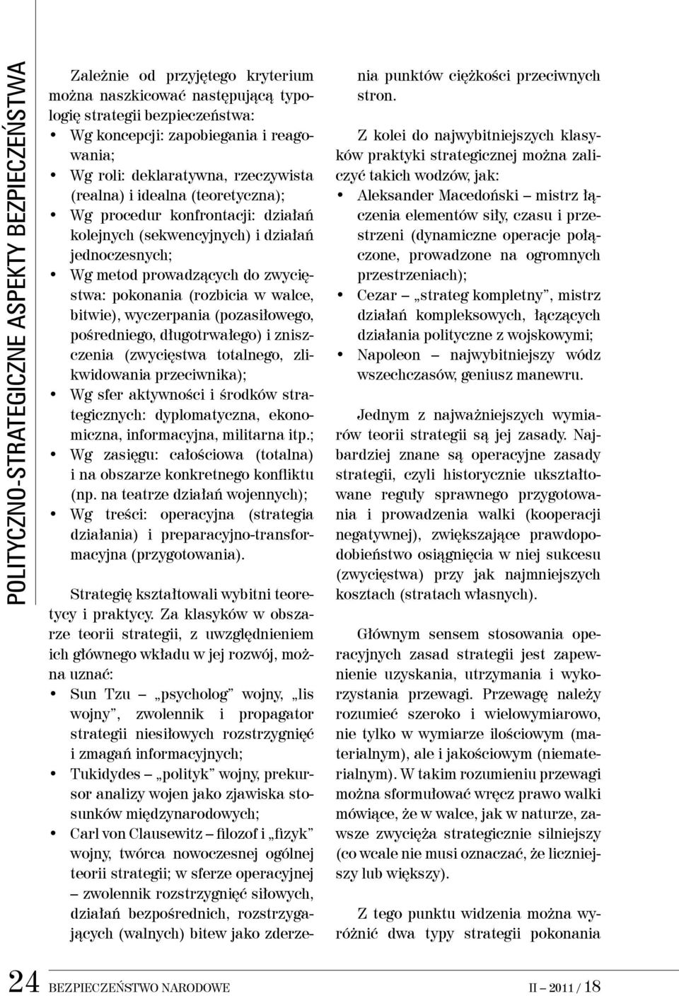 (pozasiłowego, pośredniego, długotrwałego) i zniszczenia (zwycięstwa totalnego, zlikwidowania przeciwnika); Wg sfer aktywności i środków strategicznych: dyplomatyczna, ekonomiczna, informacyjna,