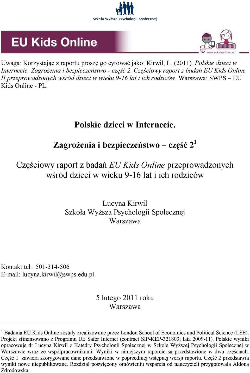 Zagrożenia i bezpieczeństwo część 2 1 Częściowy raport z badań EU Kids Online przeprowadzonych wśród dzieci w wieku 9-16 lat i ich rodziców Lucyna Kirwil Szkoła Wyższa Psychologii Społecznej Warszawa