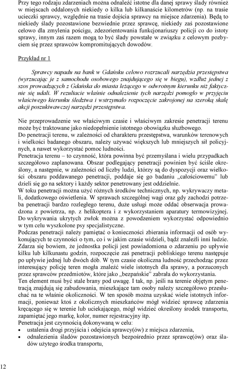 Będą to niekiedy ślady pozostawione bezwiednie przez sprawcę, niekiedy zaś pozostawione celowo dla zmylenia pościgu, zdezorientowania funkcjonariuszy policji co do istoty sprawy, innym zaś razem mogą