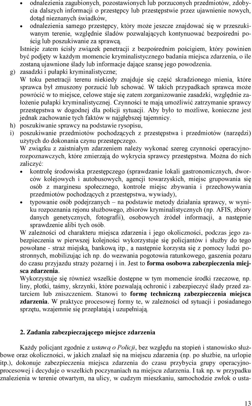 Istnieje zatem ścisły związek penetracji z bezpośrednim pościgiem, który powinien być podjęty w każdym momencie kryminalistycznego badania miejsca zdarzenia, o ile zostaną ujawnione ślady lub