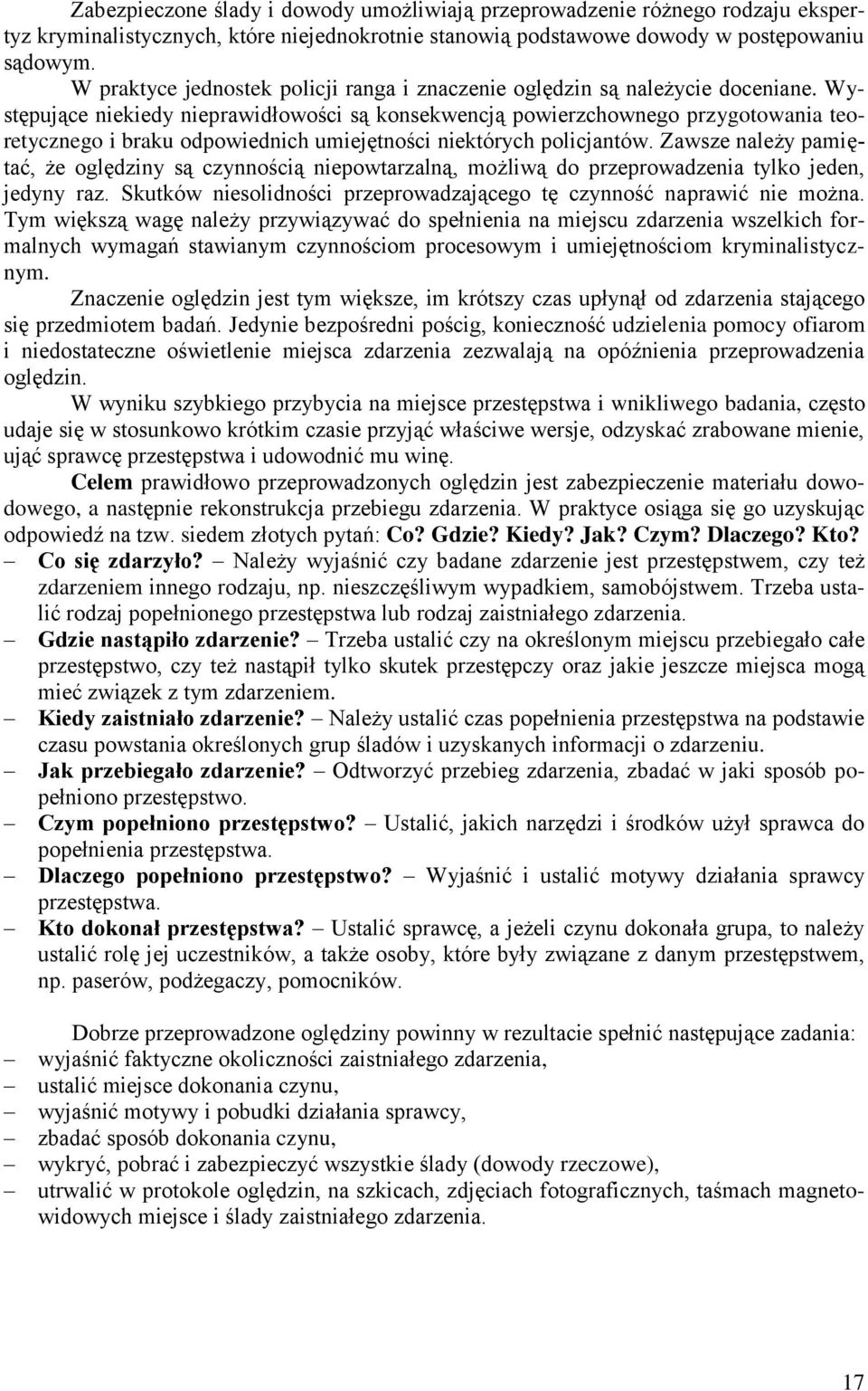 Występujące niekiedy nieprawidłowości są konsekwencją powierzchownego przygotowania teoretycznego i braku odpowiednich umiejętności niektórych policjantów.