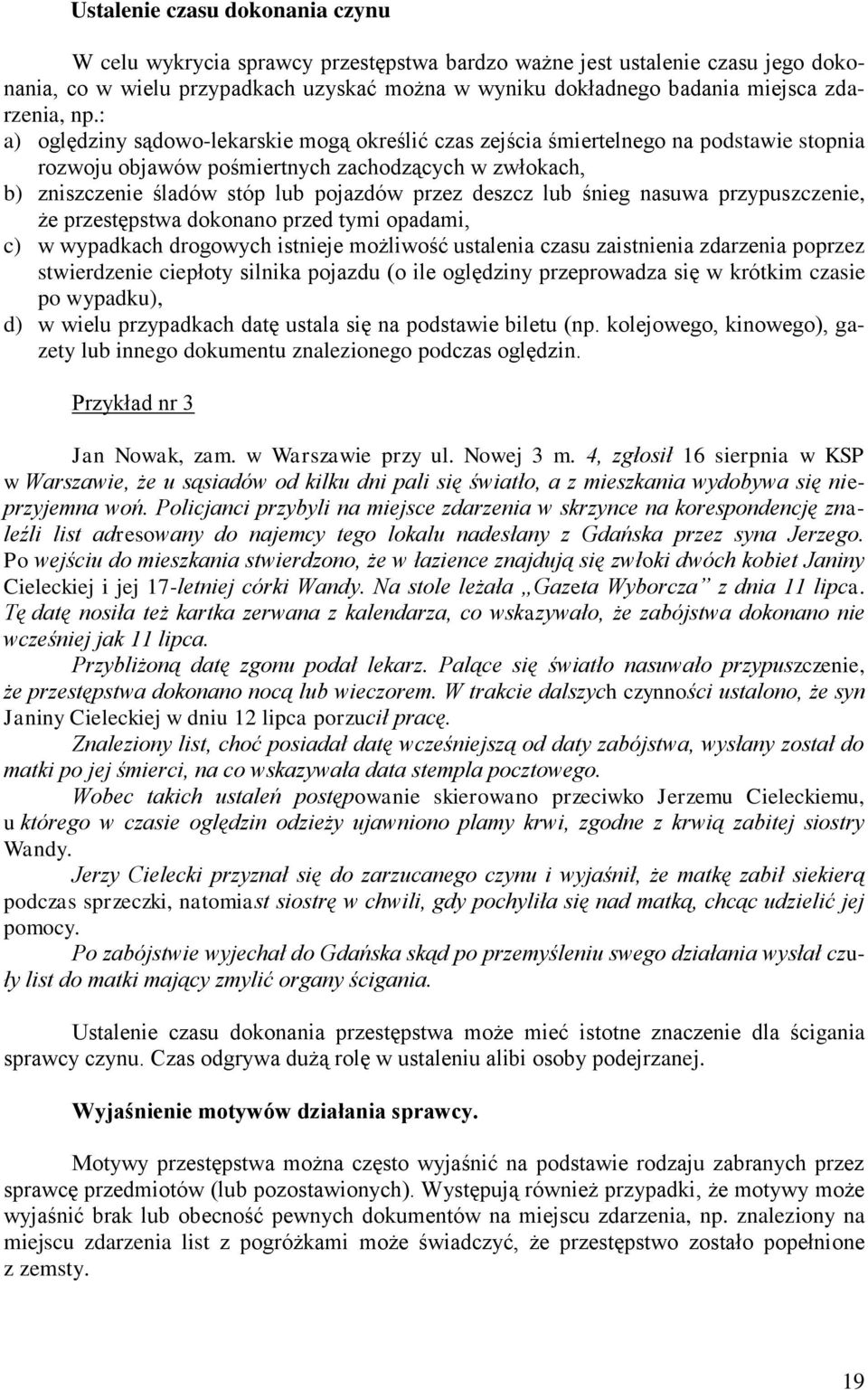 : a) oględziny sądowo-lekarskie mogą określić czas zejścia śmiertelnego na podstawie stopnia rozwoju objawów pośmiertnych zachodzących w zwłokach, b) zniszczenie śladów stóp lub pojazdów przez deszcz