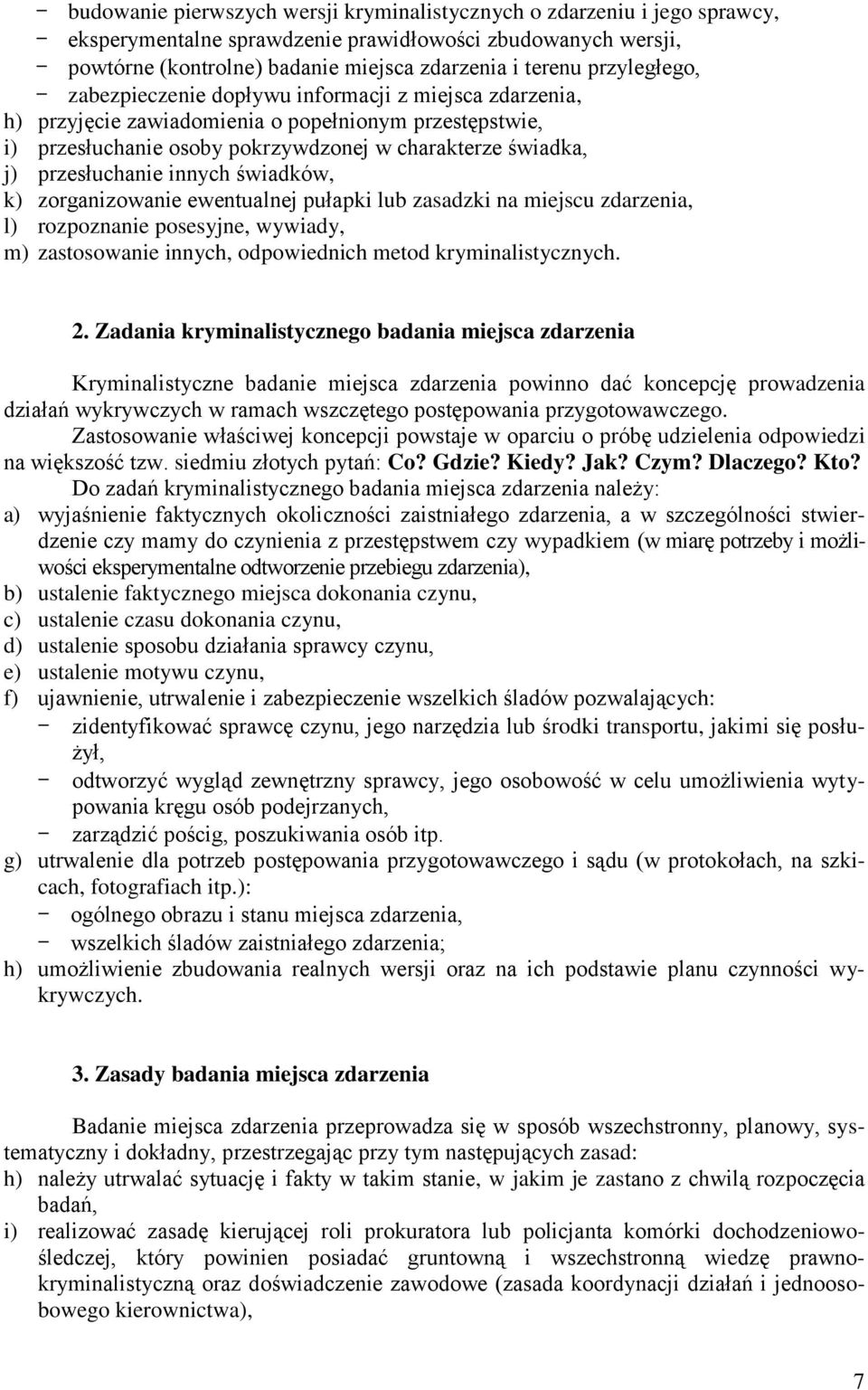 przesłuchanie innych świadków, k) zorganizowanie ewentualnej pułapki lub zasadzki na miejscu zdarzenia, l) rozpoznanie posesyjne, wywiady, m) zastosowanie innych, odpowiednich metod