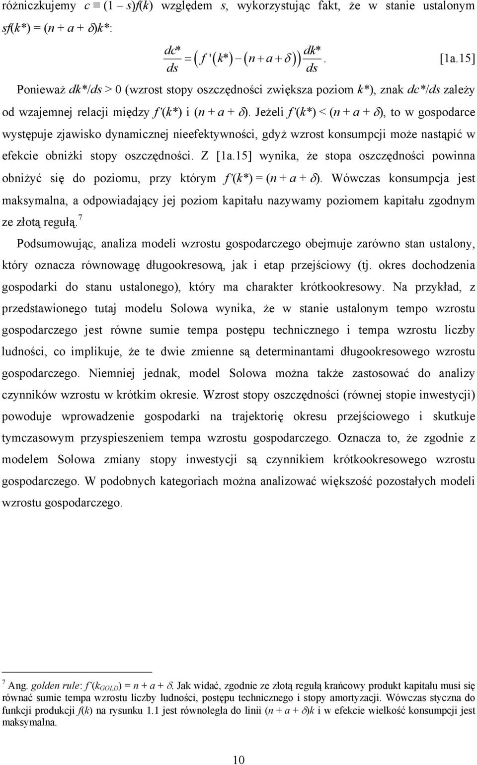 Jeżeli f (k*) < (n + a + δ), to w gospodarce występuje zjawisko dynamicznej nieefektywności, gdyż wzrost konsumpcji może nastąpić w efekcie obniżki stopy oszczędności. Z [a.