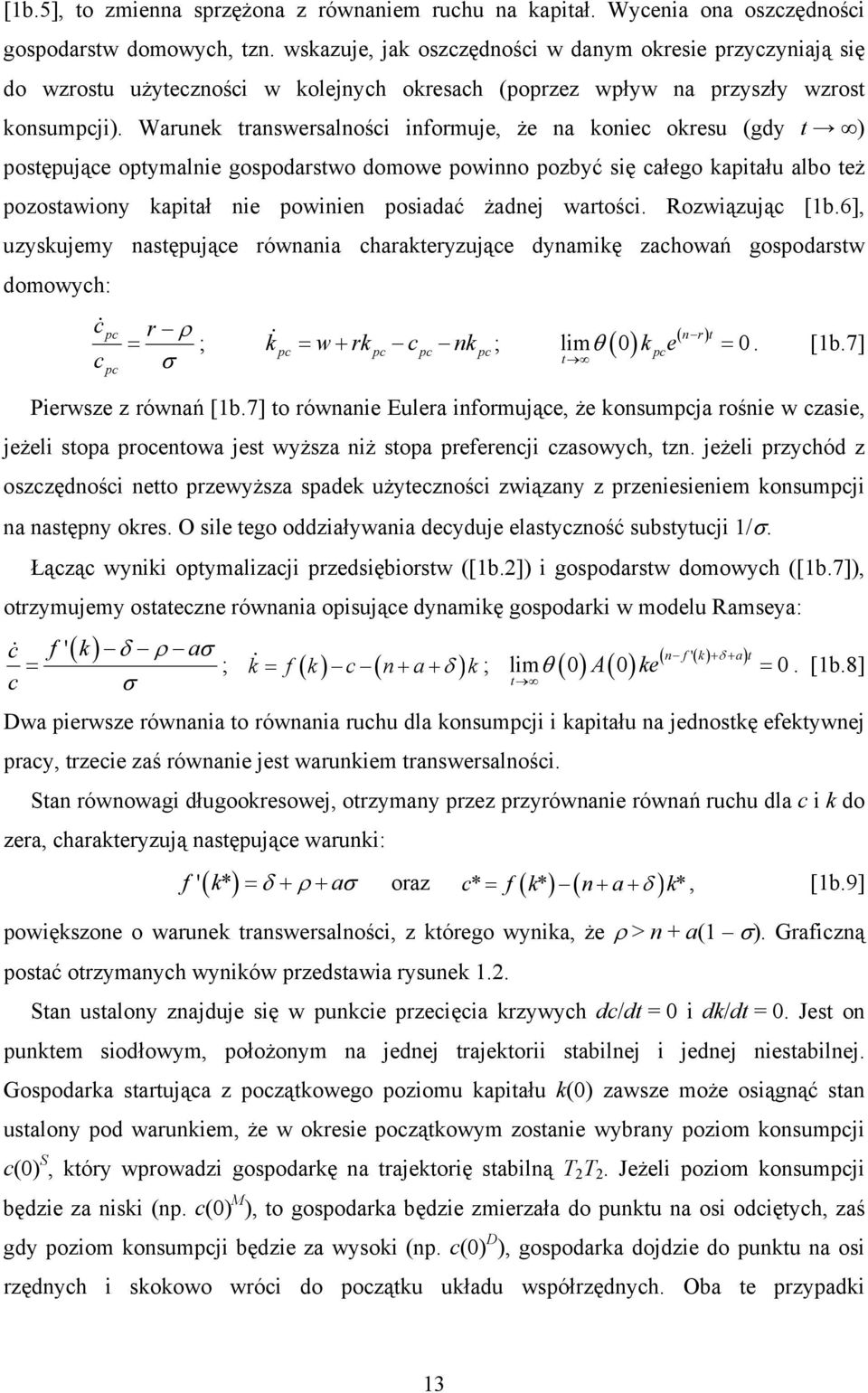 Warunek transwersalności informuje, że na koniec okresu (gdy t ) postępujące optymalnie gospodarstwo domowe powinno pozbyć się całego kapitału albo też pozostawiony kapitał nie powinien posiadać