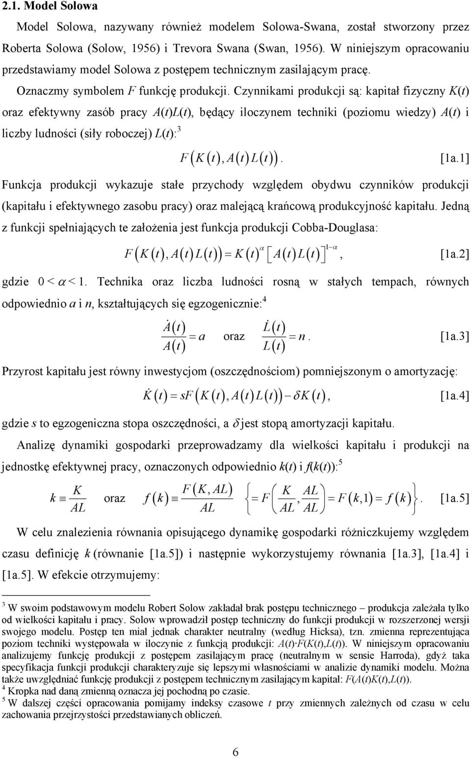 Czynnikami produkcji są: kapitał fizyczny K(t) oraz efektywny zasób pracy A(t)L(t), będący iloczynem techniki (poziomu wiedzy) A(t) i liczby ludności (siły roboczej) L(t): 3 ( ) ( ) ( ) F( K t, A t L