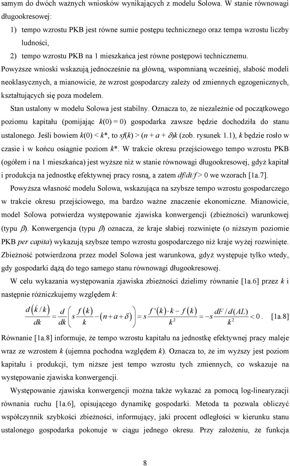 Powyższe wnioski wskazują jednocześnie na główną, wspomnianą wcześniej, słabość modeli neoklasycznych, a mianowicie, że wzrost gospodarczy zależy od zmiennych egzogenicznych, kształtujących się poza