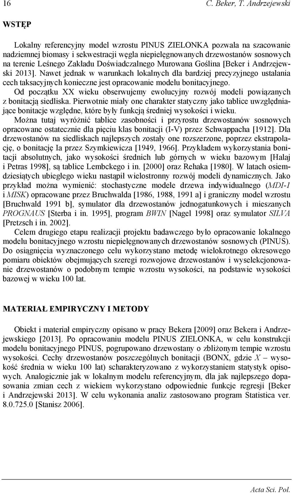 Doświadczalnego Murowana Goślina [Beker i Andrzejewski 2013]. Nawet jednak w warunkach lokalnych dla bardziej precyzyjnego ustalania cech taksacyjnych konieczne jest opracowanie modelu bonitacyjnego.