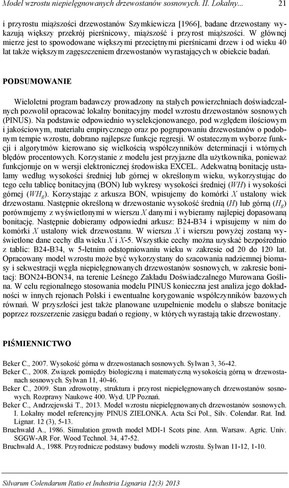 W głównej mierze jest to spowodowane większymi przeciętnymi pierśnicami drzew i od wieku 40 lat także większym zagęszczeniem drzewostanów wyrastających w obiekcie badań.