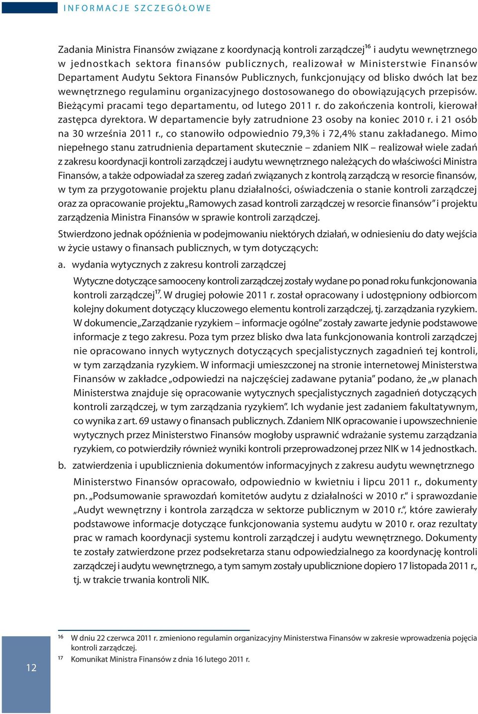 Bieżącymi pracami tego departamentu, od lutego 2011 r. do zakończenia kontroli, kierował zastępca dyrektora. W departamencie były zatrudnione 23 osoby na koniec 2010 r.