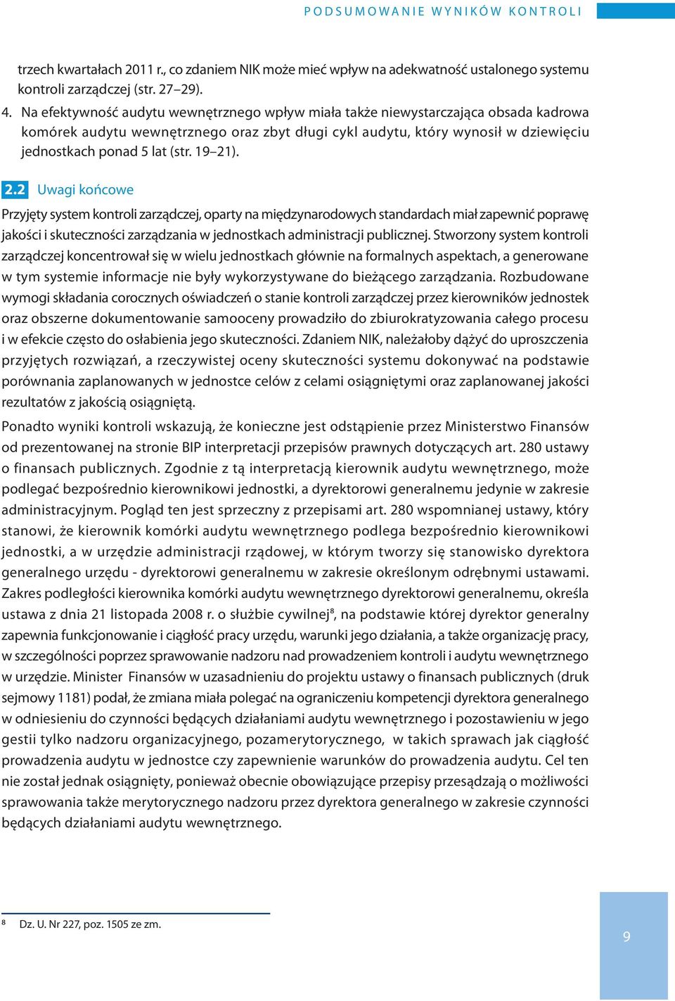 19 21). 2.2 Uwagi końcowe Przyjęty system kontroli zarządczej, oparty na międzynarodowych standardach miał zapewnić poprawę jakości i skuteczności zarządzania w jednostkach administracji publicznej.