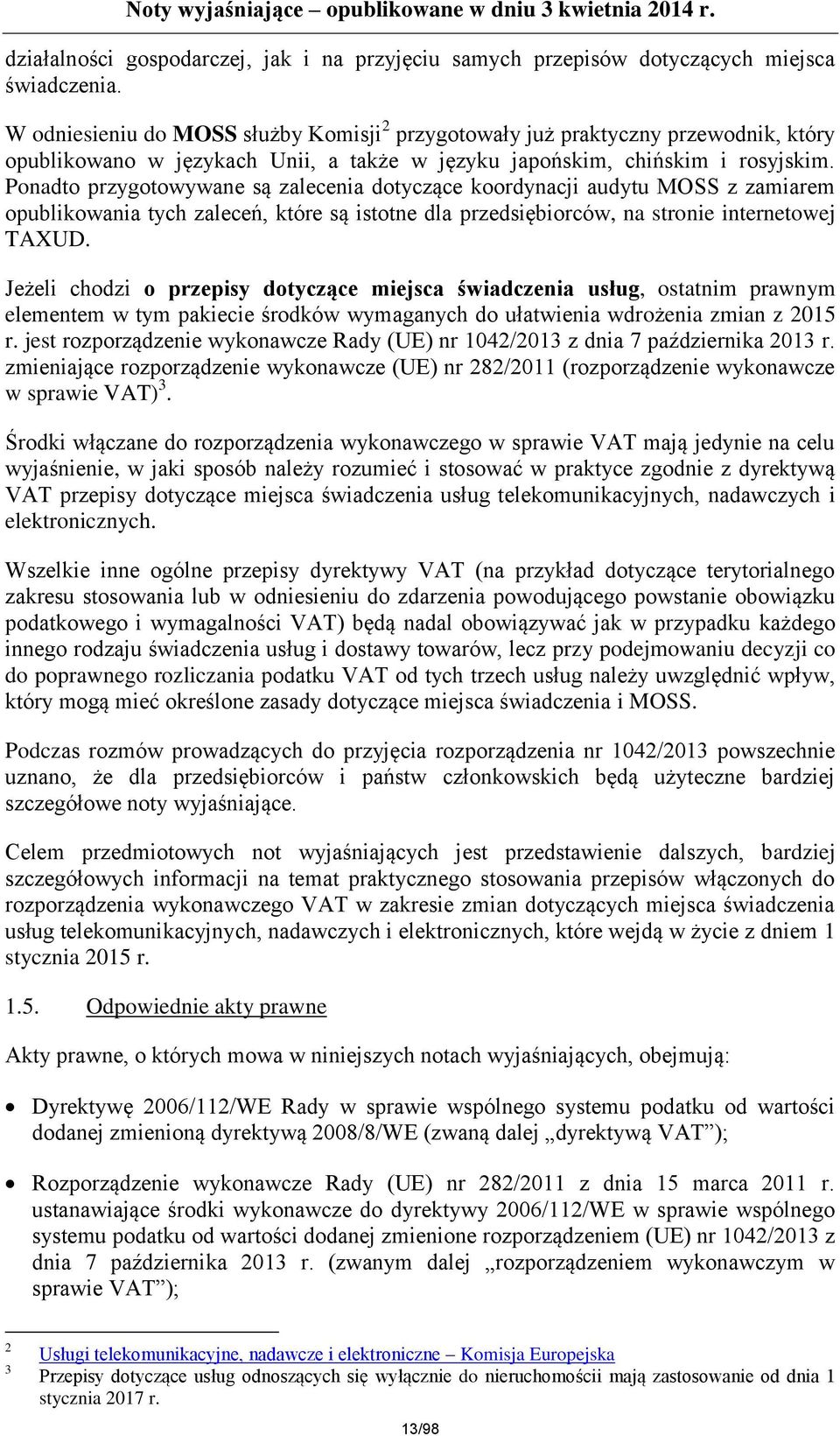 Ponadto przygotowywane są zalecenia dotyczące koordynacji audytu MOSS z zamiarem opublikowania tych zaleceń, które są istotne dla przedsiębiorców, na stronie internetowej TAXUD.