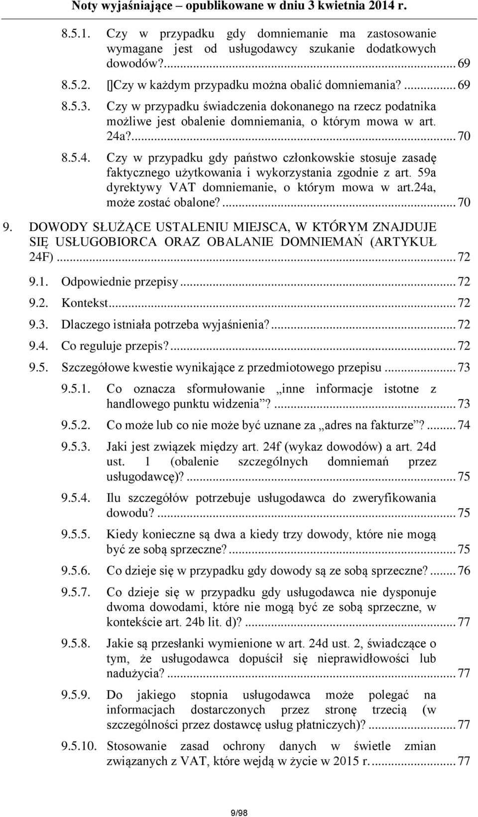 ?... 70 8.5.4. Czy w przypadku gdy państwo członkowskie stosuje zasadę faktycznego użytkowania i wykorzystania zgodnie z art. 59a dyrektywy VAT domniemanie, o którym mowa w art.