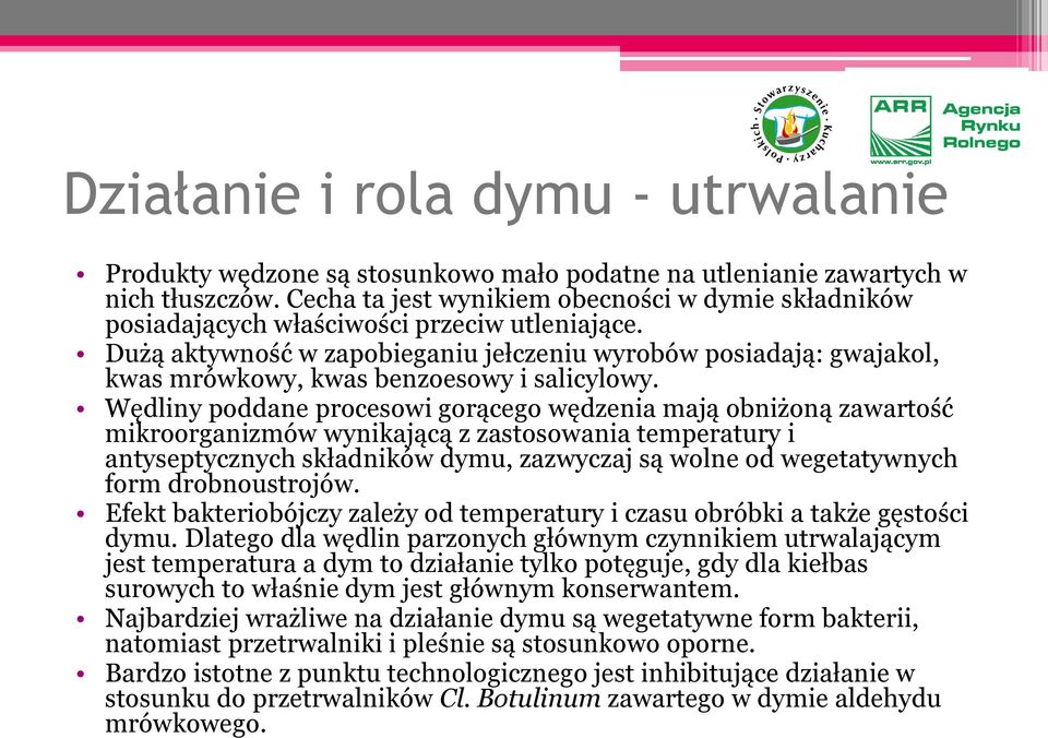 Dużą aktywność w zapobieganiu jełczeniu wyrobów posiadają: gwajakol, kwas mrówkowy, kwas benzoesowy i salicylowy.