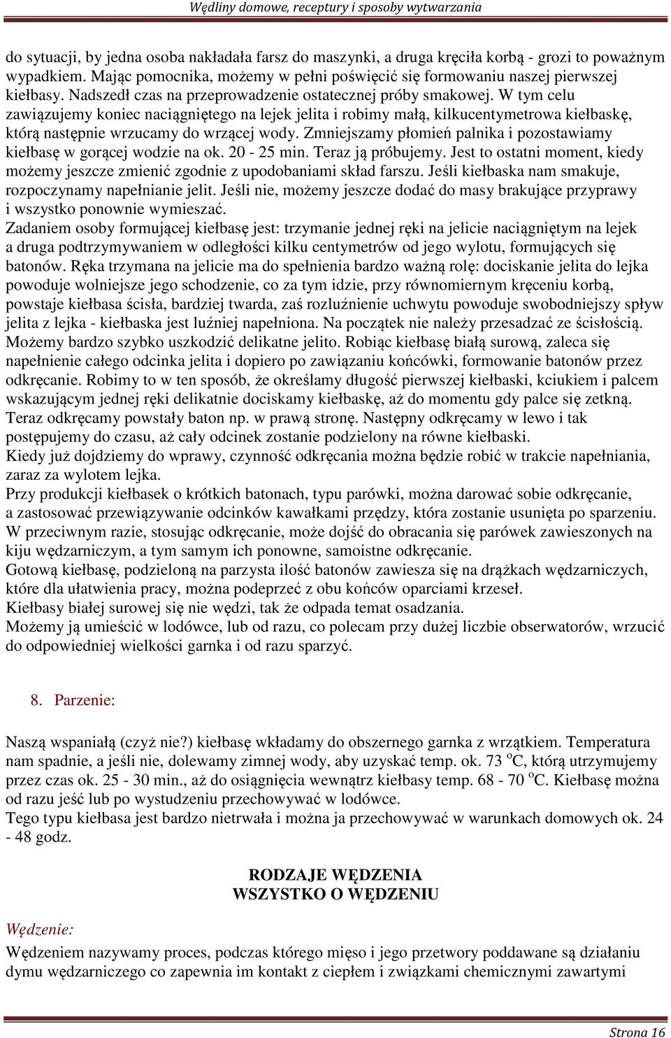 W tym celu zawiązujemy koniec naciągniętego na lejek jelita i robimy małą, kilkucentymetrowa kiełbaskę, którą następnie wrzucamy do wrzącej wody.