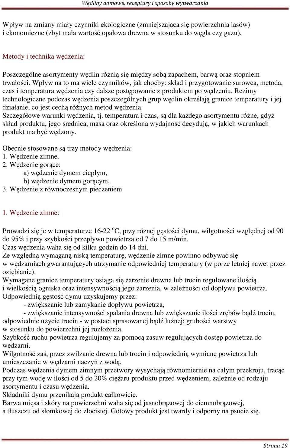 Wpływ na to ma wiele czynników, jak choćby: skład i przygotowanie surowca, metoda, czas i temperatura wędzenia czy dalsze postępowanie z produktem po wędzeniu.