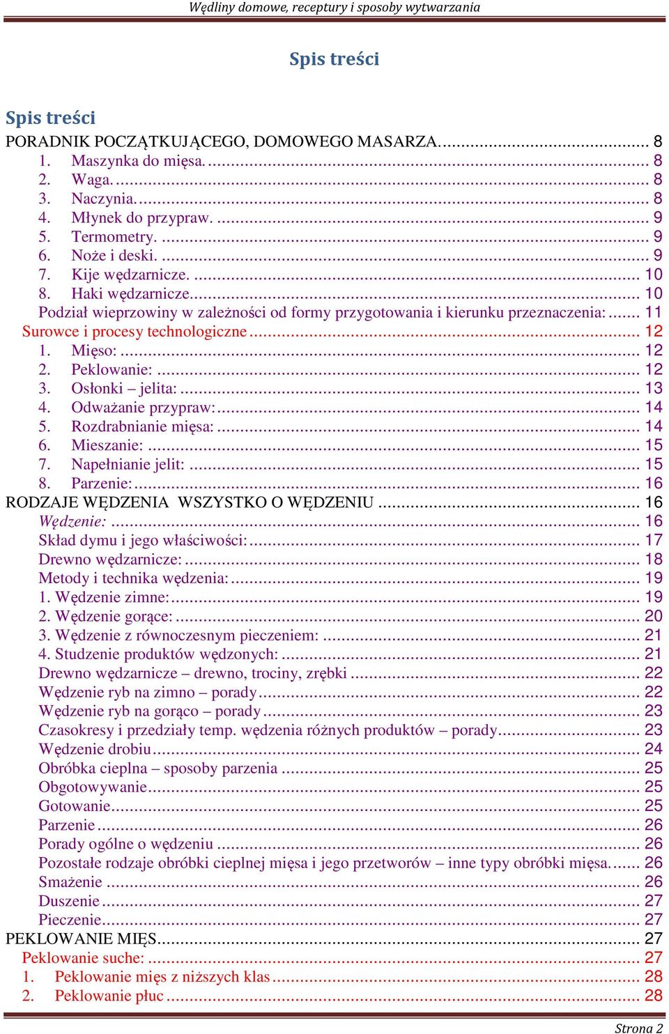 Peklowanie:... 12 3. Osłonki jelita:... 13 4. Odważanie przypraw:... 14 5. Rozdrabnianie mięsa:... 14 6. Mieszanie:... 15 7. Napełnianie jelit:... 15 8. Parzenie:.