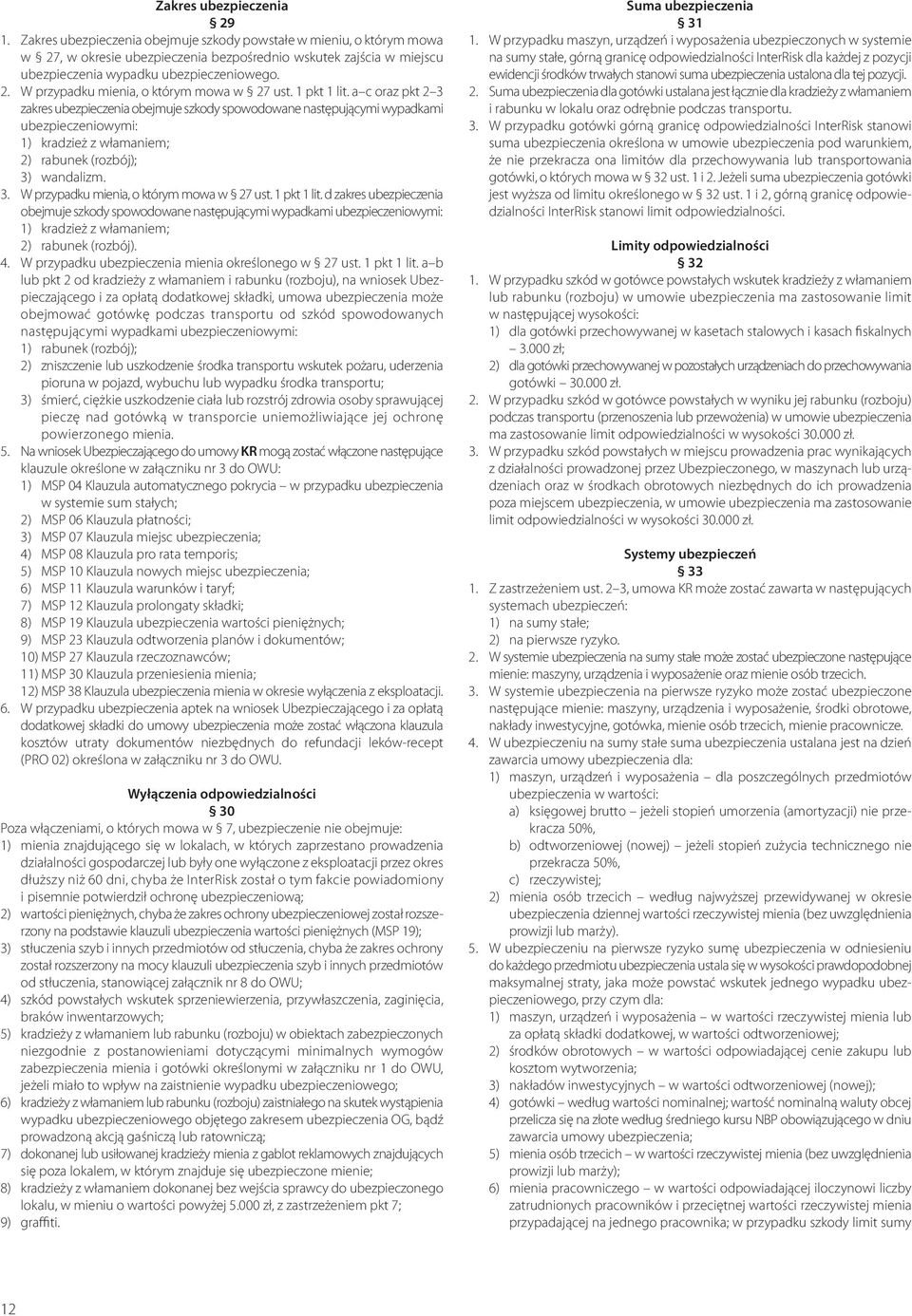 1 pkt 1 lit. a c oraz pkt 2 3 zakres ubezpieczenia obejmuje szkody spowodowane następującymi wypadkami ubezpieczeniowymi: 1) kradzież z włamaniem; 2) rabunek (rozbój); 3) wandalizm. 3. W przypadku mienia, o którym mowa w 27 ust.