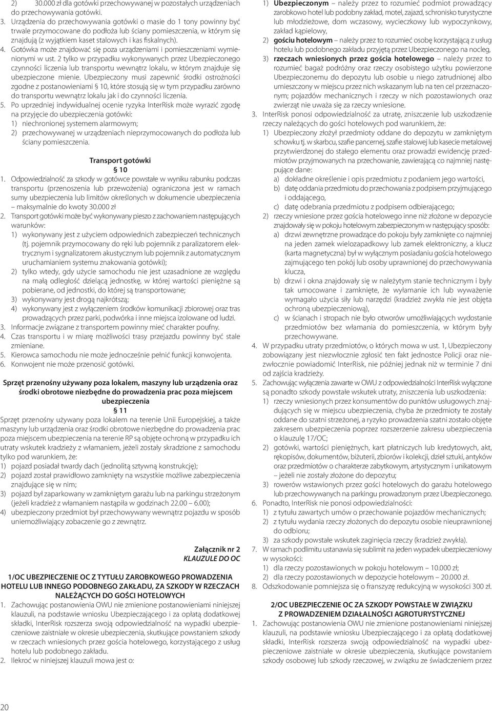 2 tylko w przypadku wykonywanych przez Ubezpieczonego czynności liczenia lub transportu wewnątrz lokalu, w którym znajduje się ubezpieczone mienie.