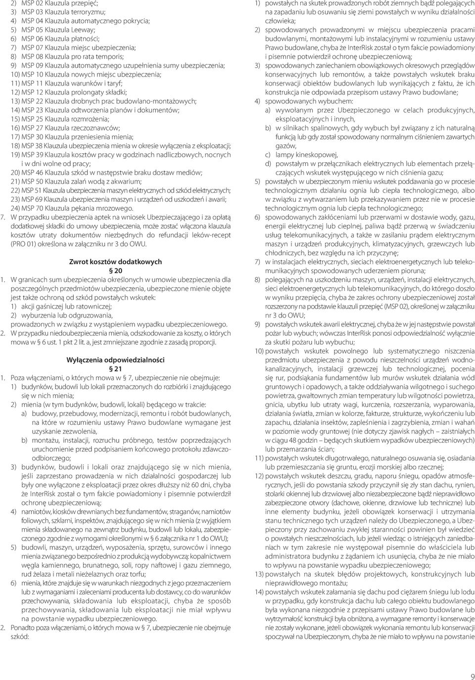 taryf; 12) MSP 12 Klauzula prolongaty składki; 13) MSP 22 Klauzula drobnych prac budowlano-montażowych; 14) MSP 23 Klauzula odtworzenia planów i dokumentów; 15) MSP 25 Klauzula rozmrożenia; 16) MSP