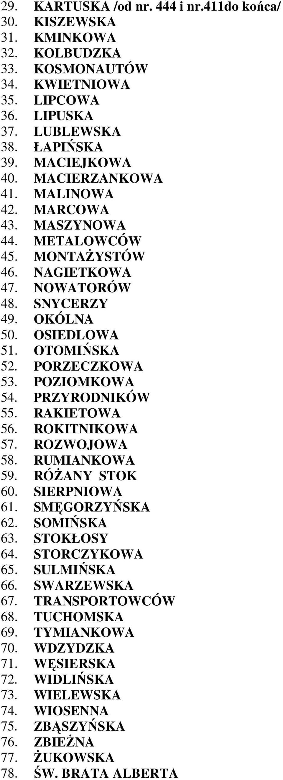 POZIOMKOWA 54. PRZYRODNIKÓW 55. RAKIETOWA 56. ROKITNIKOWA 57. ROZWOJOWA 58. RUMIANKOWA 59. RÓśANY STOK 60. SIERPNIOWA 61. SMĘGORZYŃSKA 62. SOMIŃSKA 63. STOKŁOSY 64. STORCZYKOWA 65.