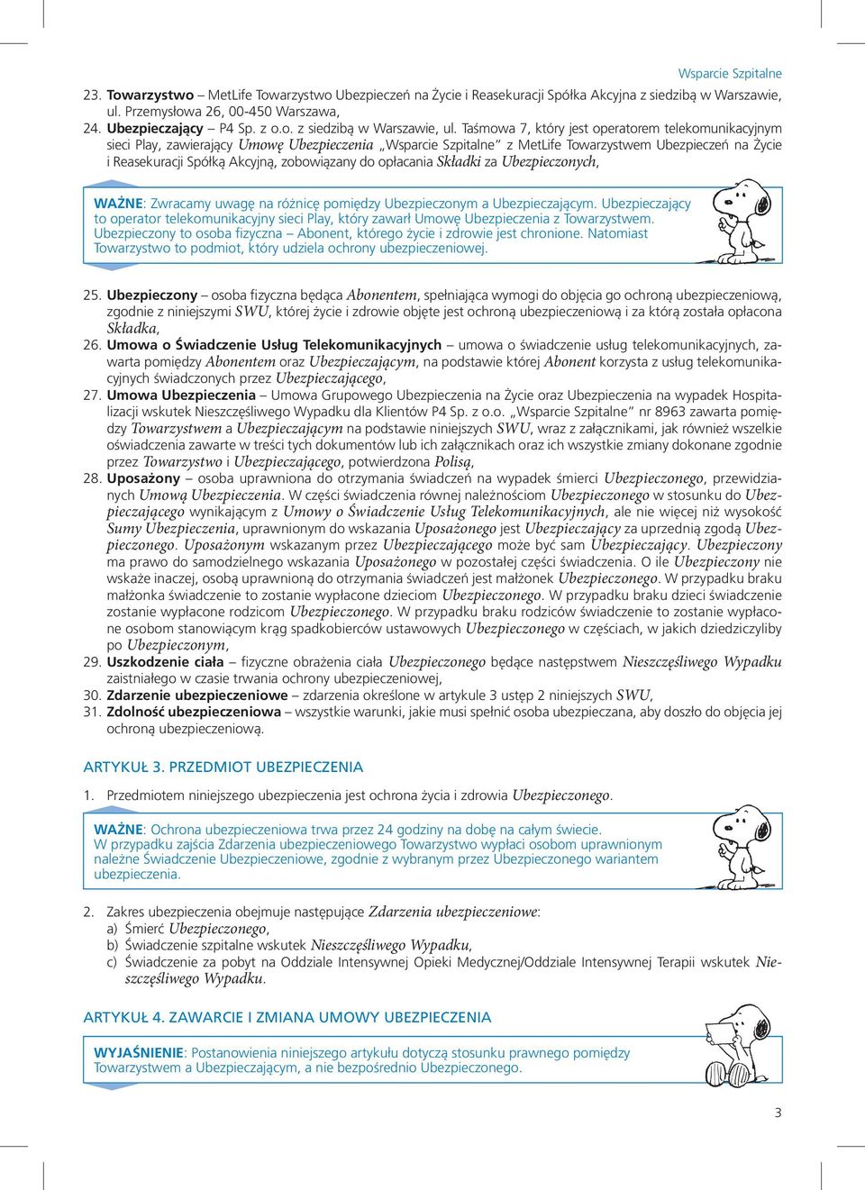 Taśmowa 7, który jest operatorem telekomunikacyjnym sieci Play, zawierający Umowę Ubezpieczenia Wsparcie Szpitalne z MetLife Towarzystwem Ubezpieczeń na Życie i Reasekuracji Spółką Akcyjną,