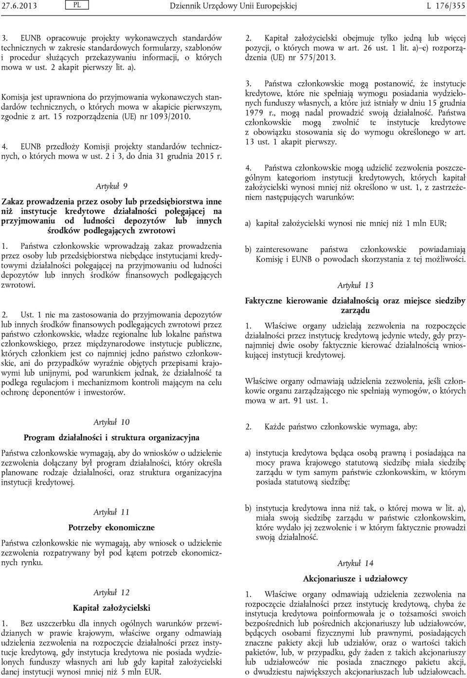 a). Komisja jest uprawniona do przyjmowania wykonawczych standardów technicznych, o których mowa w akapicie pierwszym, zgodnie z art. 15 rozporządzenia (UE) nr 1093/2010. 4.